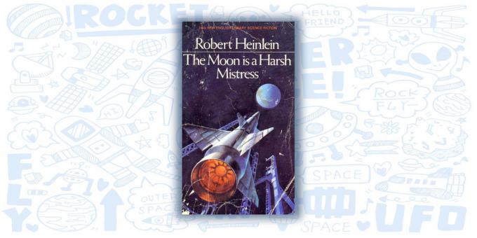 "Moon - Harsh Mistress" Robert A. Heinlein